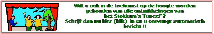 Tekstvak: Wilt u in de toekomst op de hoogte worden gehouden van alle ontwikkelingen van het Stokkum's Toneel"? Schrijf dan nu in en u ontvangt automatisch bericht.
